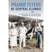 Prairie Flyers of Central Illinois: A Century of Aviation in America's Heartland