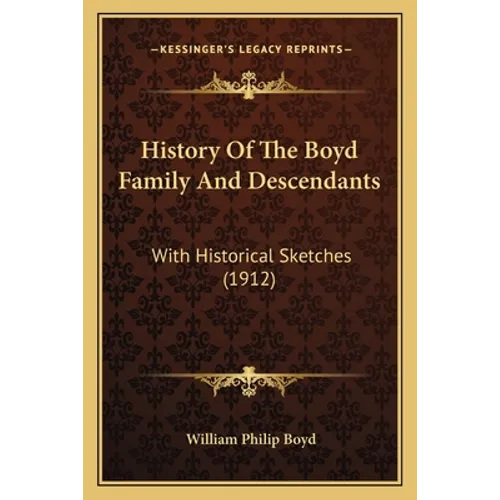 History Of The Boyd Family And Descendants: With Historical Sketches (1912)