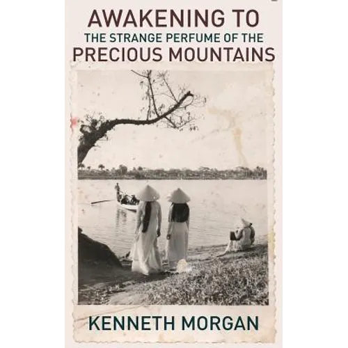 Awakening to the Strange Perfume of the Precious Mountains: A Memoir of Friendship and Beauty in the Viet Nam War