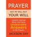 Prayer: NOT MY WILL BUT YOUR WILL: Lessons Learned When God Gave Undesirable Answers to My Prayers