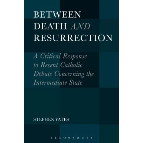 Between Death and Resurrection: A Critical Response to Recent Catholic Debate Concerning the Intermediate State