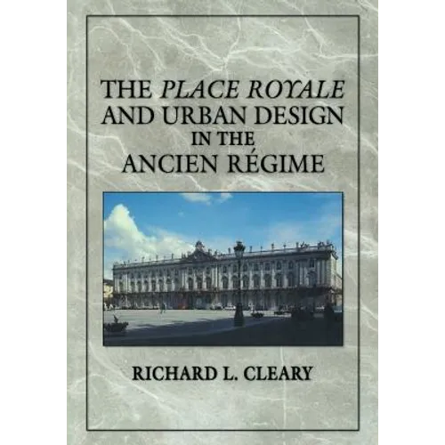 The Place Royale and Urban Design in the Ancien R Gime