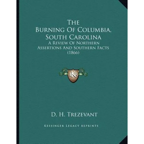 The Burning Of Columbia, South Carolina: A Review Of Northern Assertions And Southern Facts (1866)
