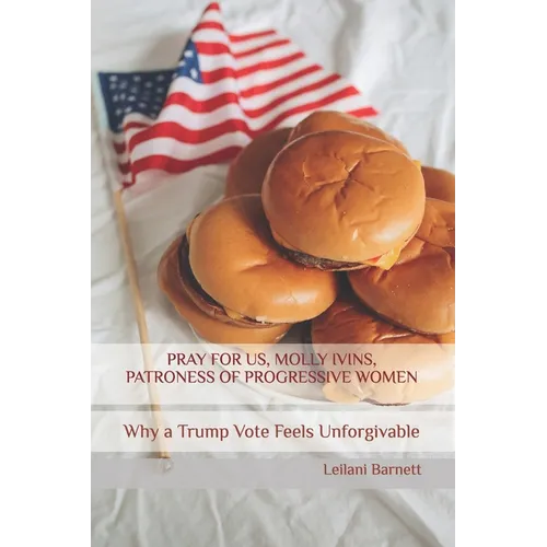 Pray for Us, Molly Ivins, Patroness of Progressive Women: Why a Trump Vote Feels Unforgivable