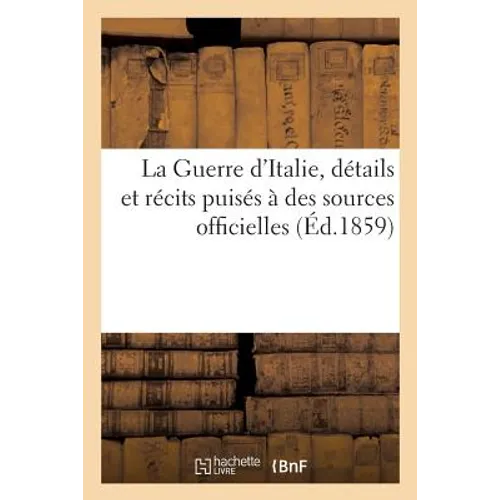 La Guerre d'Italie, Détails Et Récits Puisés À Des Sources Officielles (Éd.1859)