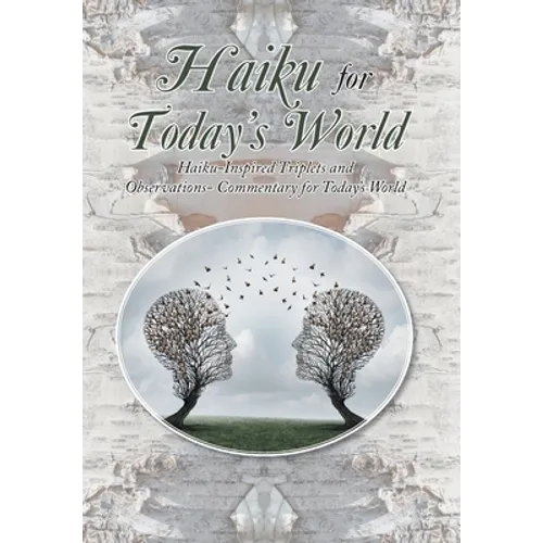 Haiku for Today's World: Haiku-Inspired Triplets and Observations- Commentary for Today's World