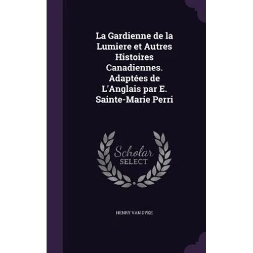 La Gardienne de la Lumiere et Autres Histoires Canadiennes. Adaptées de L'Anglais par E. Sainte-Marie Perri