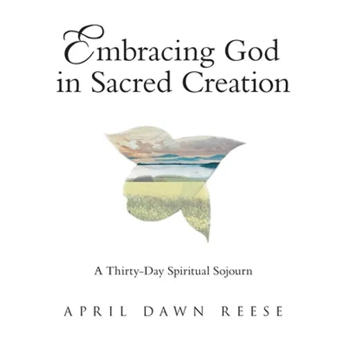 Embracing God in Sacred Creation: A Thirty-Day Spiritual Sojourn
