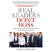 Real Leaders Don?t Boss: Inspire, Motivate, and Earn Respect from Employees and Watch Your Organization Soar