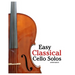 Easy Classical Cello Solos: Featuring music of Bach, Mozart, Beethoven, Vivaldi and Other Composers