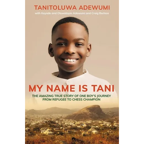 My Name Is Tani: The Amazing True Story of One Boy's Journey from Refugee to Chess Champion