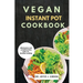 Vegan Instant Pot Cookbook: Wholesome and Complimentary Meal, For Healthy Cooking.