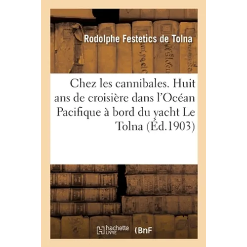 Chez les cannibales. Huit ans de croisière dans l'Océan Pacifique à bord du yacht Le Tolna