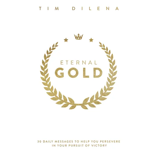 Eternal Gold: 30 Daily Messages to Help You Persevere in Your Pursuit of Victory