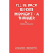 I'll Be Back Before Midnight! - A Thriller