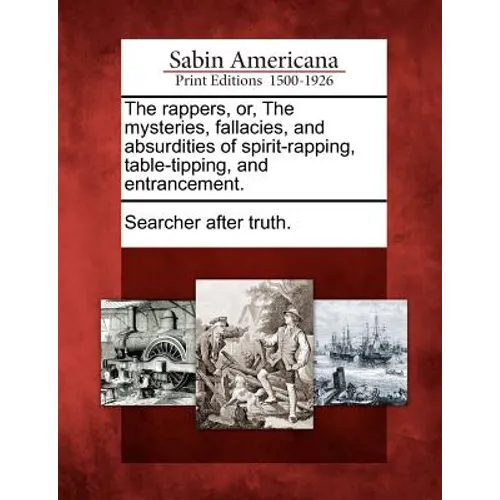 The Rappers, Or, the Mysteries, Fallacies, and Absurdities of Spirit-Rapping, Table-Tipping, and Entrancement.