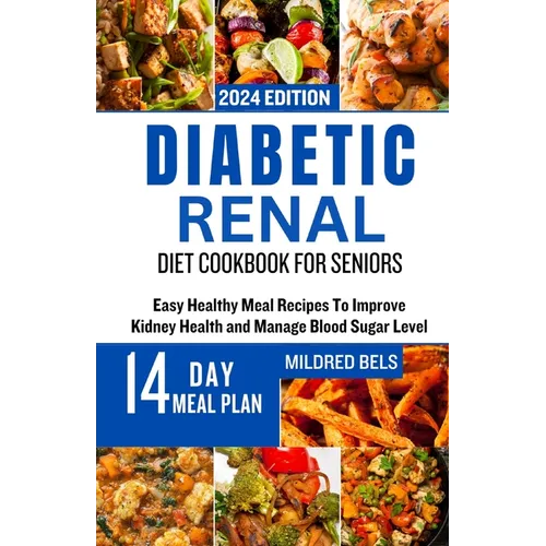 Diabetic Renal Diet Cookbook for Seniors: Easy Healthy Meal Recipes To Improve Kidney Health and Manage Blood Sugar Level