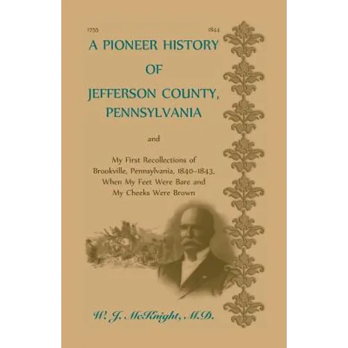 A Pioneer History of Jefferson County, Pennsylvania: And My First Recollections of Brookville, Pennsylvania, 1840-1843, when my feet were bare and my