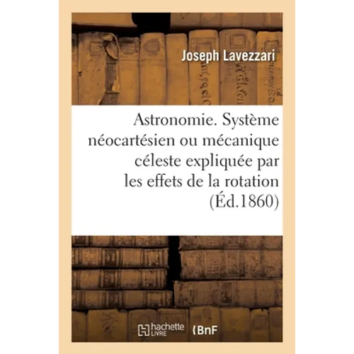 Astronomie. Système néocartésien ou mécanique céleste expliquée par les effets de la rotation