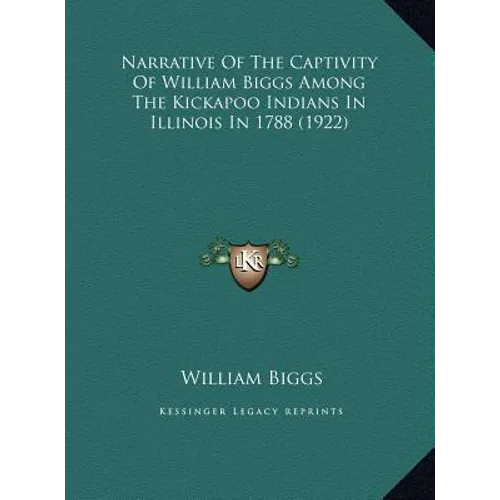 Narrative of the Captivity of William Biggs Among the Kickapnarrative of the Captivity of William Biggs Among the Kickapoo Indians in Illinois in 1788