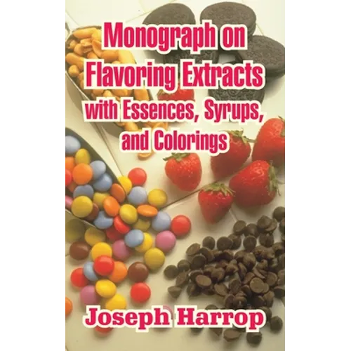 Monograph on Flavoring Extracts: With Essences, Syrups, and Colorings - Paperback