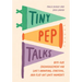 Tiny Pep Talks: Bite-Size Encouragement for Life's Annoying, Stressful, and Flat-Out Lousy Moments