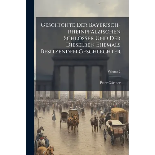 Geschichte Der Bayerisch-rheinpfälzischen Schlösser Und Der Dieselben Ehemals Besitzenden Geschlechter: Nebst Der Sich Daran Knüpfenden Romantischen S