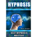 Hypnosis: Self Hypnosis Mastery