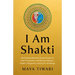 I Am Shakti: Reclaiming Women's Innate Power to Heal Themselves and Restore Balance, Health, Prosperity, and Joy for All Beings