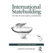 International Statebuilding: The Rise of Post-Liberal Governance