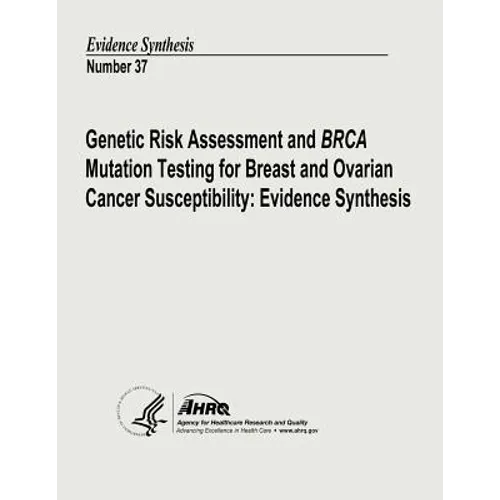 Genetic Risk Assessment and BRCA Mutation Testing for Breast and Ovarian Cancer Susceptibility: Evidence Synthesis: Evidence Synthesis Number 37