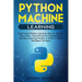Python Machine Learning: Understand Python Libraries (Keras, NumPy, Scikit-lear, TensorFlow) for Implementing Machine Learning Models in Order