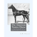 The American Trotter Horse: The Origin, History and Development of the American Trotting Horse