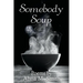 Somebody Soup: Poems by Abria M Smith