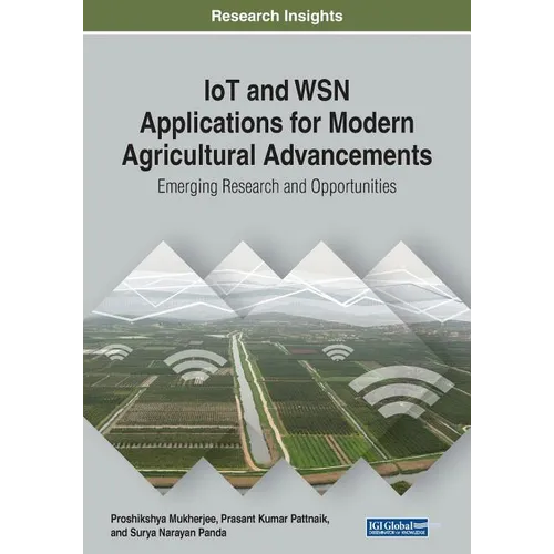 IoT and WSN Applications for Modern Agricultural Advancements: Emerging Research and Opportunities
