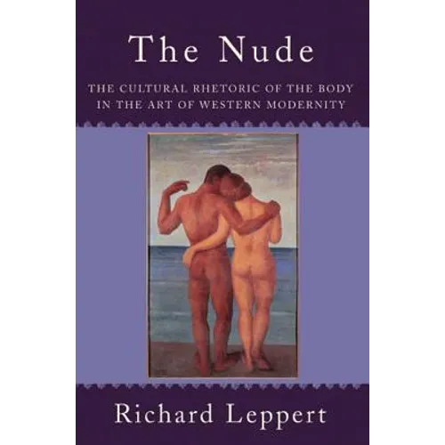 The Nude: The Cultural Rhetoric of the Body in the Art of Western Modernity