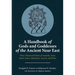 A Handbook of Gods and Goddesses of the Ancient Near East: Three Thousand Deities of Anatolia, Syria, Israel, Sumer, Babylonia, Assyria, and Elam