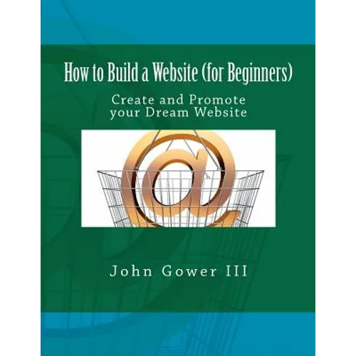 How to Build a Website (for Beginners): Create and Promote your Dream Website