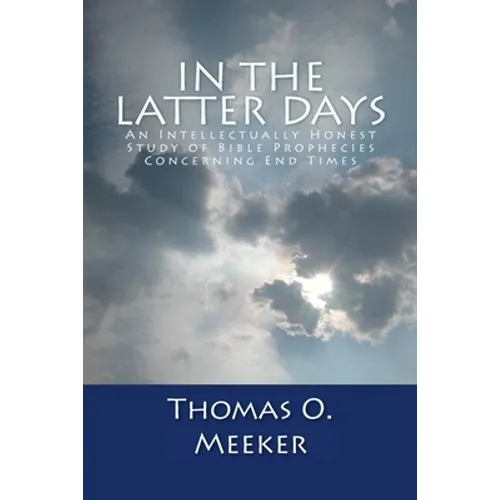 In The Latter Days: An Intellectually Honest Study of Bible Prophecies Concerning End Times