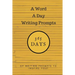 A Word a Day Writing Prompts: 365 Days of Writing Prompts to Inspire You