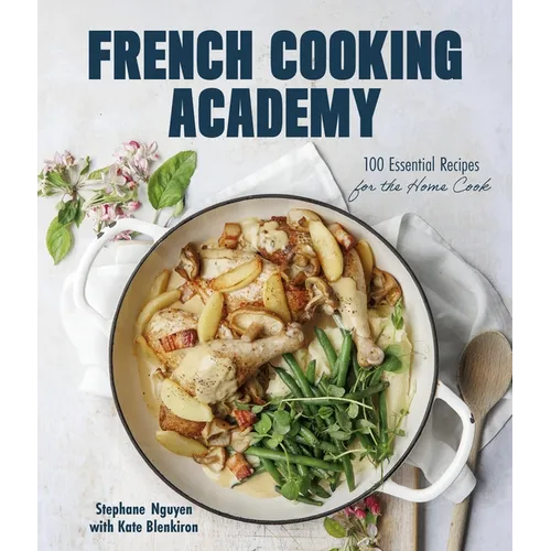 French Cooking Academy: 100 Essential Recipes for the Home Cook