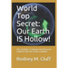 World Top Secret: Our Earth IS Hollow!: The Scientific, Scriptural and Historical Evidence that Our Earth Is Hollow!