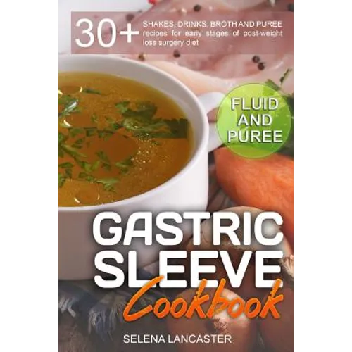 Gastric Sleeve Cookbook: FLUID and PUREE - 30+ SHAKES, DRINKS, BROTH AND PUREE recipes for early stages of post-weight loss surgery diet