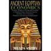 ANCIENT EGYPTIAN ECONOMICS Kemetic Wisdom of Saving and Investing in Wealth of Body, Mind, and Soul for Building True Civilization, Prosperity and Spi