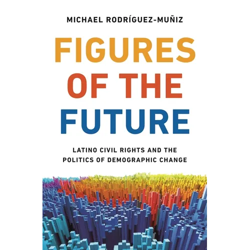Figures of the Future: Latino Civil Rights and the Politics of Demographic Change