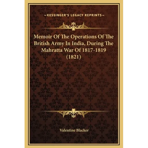 Memoir Of The Operations Of The British Army In India, During The Mahratta War Of 1817-1819 (1821)