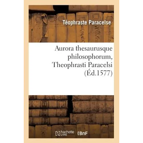 Aurora Thesaurusque Philosophorum, Theophrasti Paracelsi, (Éd.1577)