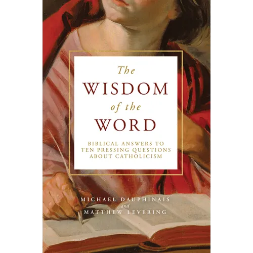 The Wisdom of the Word: Biblical Answers to Ten Pressing Questions about Catholicism