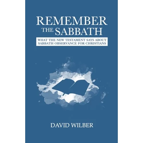 Remember the Sabbath: What the New Testament Says About Sabbath Observance for Christians