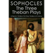 The Three Theban Plays: Antigone; Oedipus the King; Oedipus at Colonus